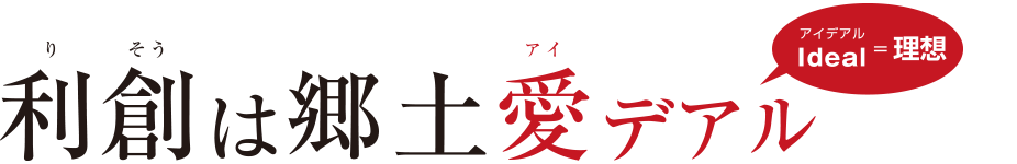 利創は郷土愛デアル　ideal=理想