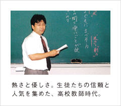 熱さと優しさ。生徒たちの信頼と人気を集めた、高校教師時代。